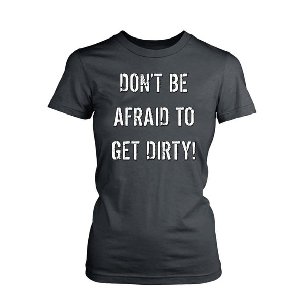 DON'T BE AFRAID TO GET DIRTY WOMEN'S FITTED TEE - DARK - Rugged Restore