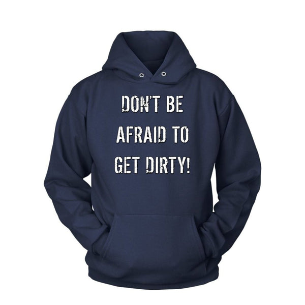 DON'T BE AFRAID TO GET DIRTY HOODIE - DARK