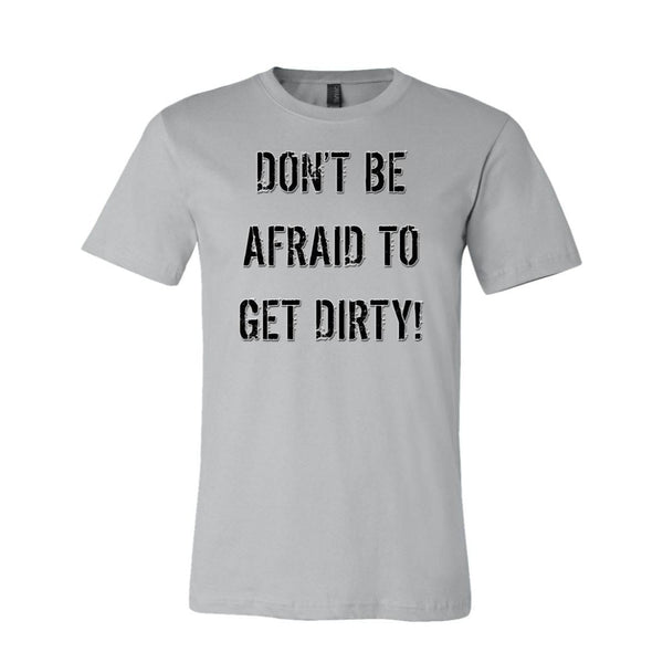 DON'T BE AFRAID TO GET DIRTY MEN'S FITTED TEE - LIGHT