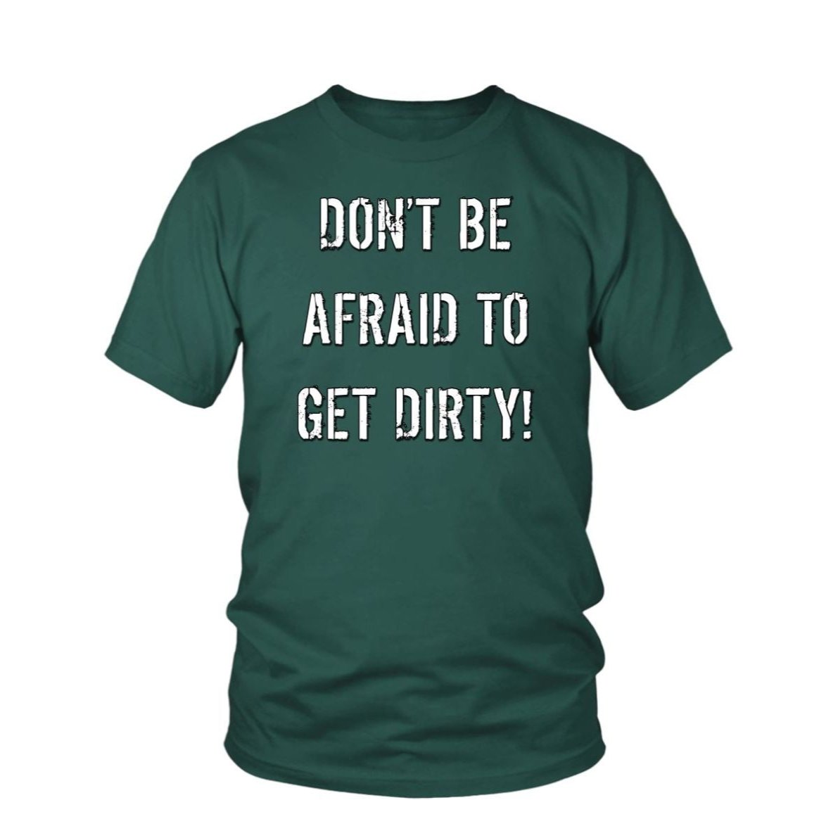 DON'T BE AFRAID TO GET DIRTY UNISEX TEE - DARK