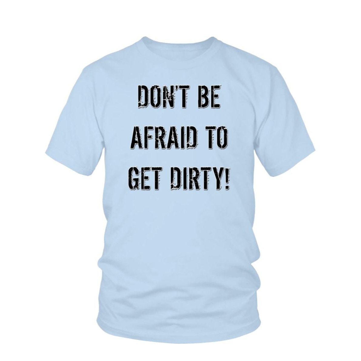 DON'T BE AFRAID TO GET DIRTY UNISEX TEE - LIGHT