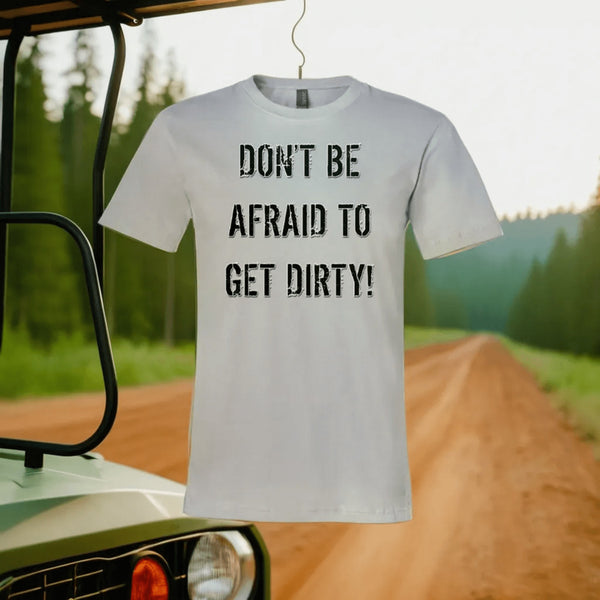 DON'T BE AFRAID TO GET DIRTY MEN'S FITTED TEE - LIGHT