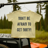 Thumbnail for DON'T BE AFRAID TO GET DIRTY TODDLER T-SHIRT - LIGHT