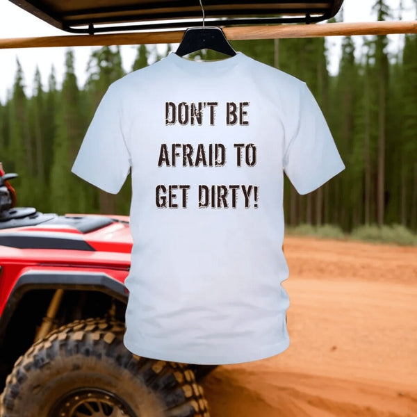 DON'T BE AFRAID TO GET DIRTY UNISEX TEE - LIGHT