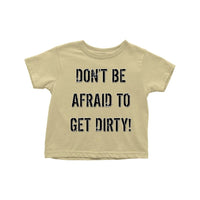 Thumbnail for DON'T BE AFRAID TO GET DIRTY TODDLER T-SHIRT - LIGHT