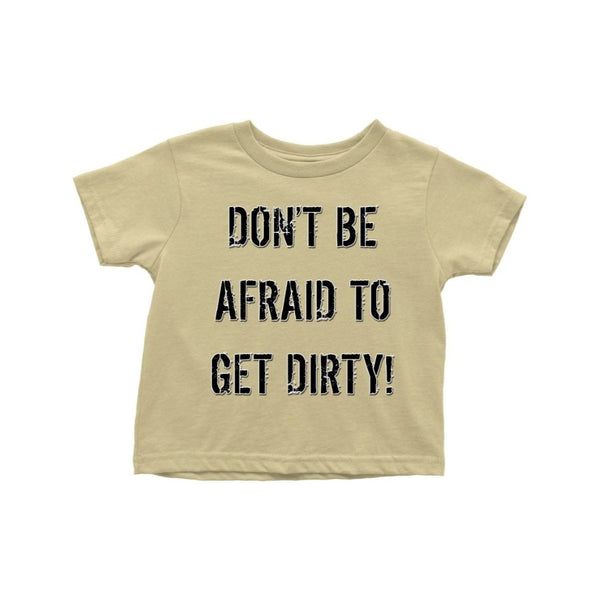 DON'T BE AFRAID TO GET DIRTY TODDLER T-SHIRT - LIGHT