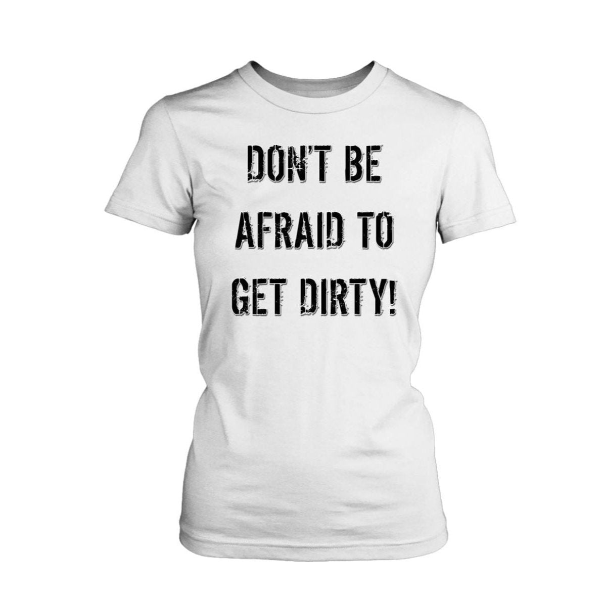 DON'T BE AFRAID TO GET DIRTY WOMEN'S FITTED TEE - LIGHT - Rugged Restore