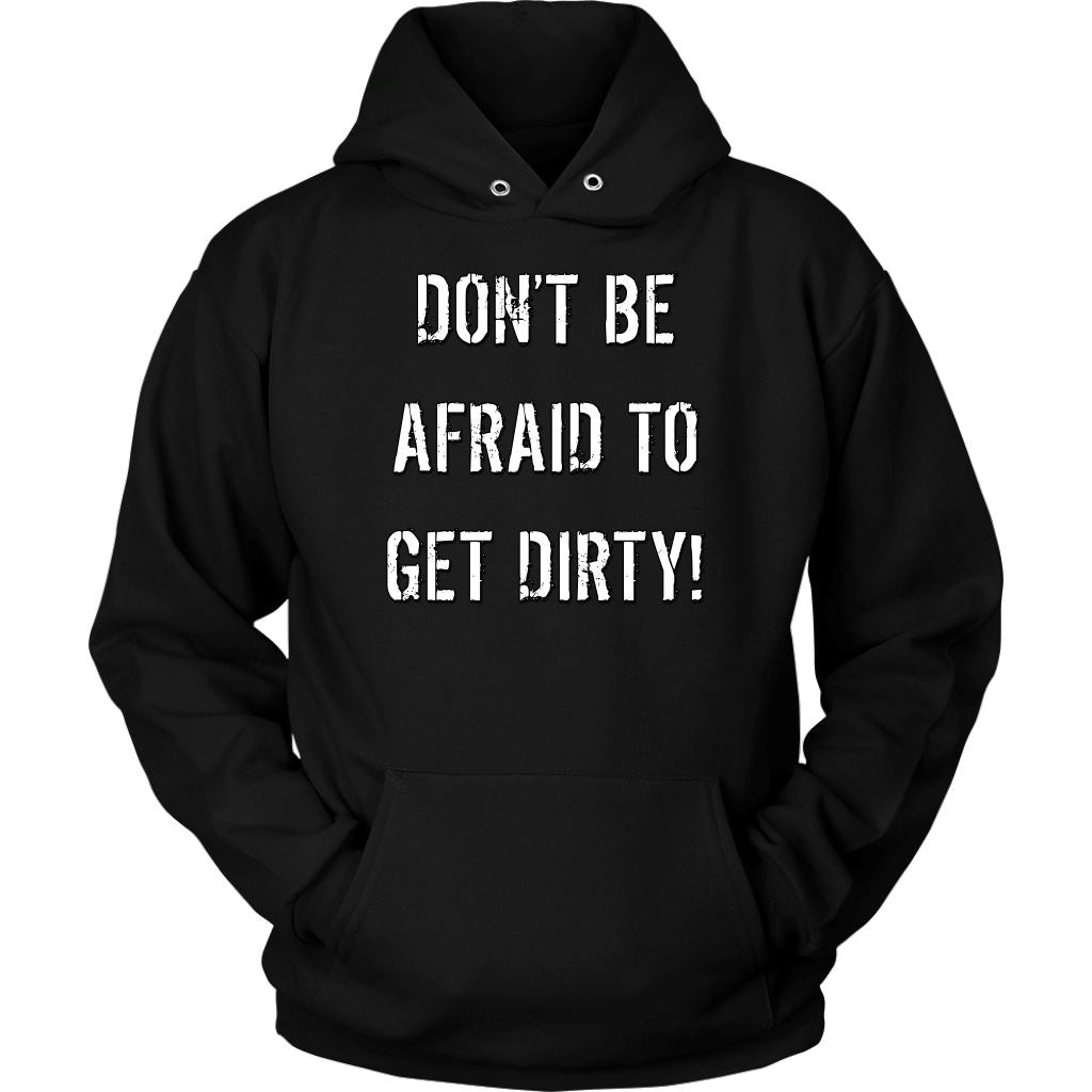 DON'T BE AFRAID TO GET DIRTY HOODIE - DARK T-shirt Unisex Hoodie Black S