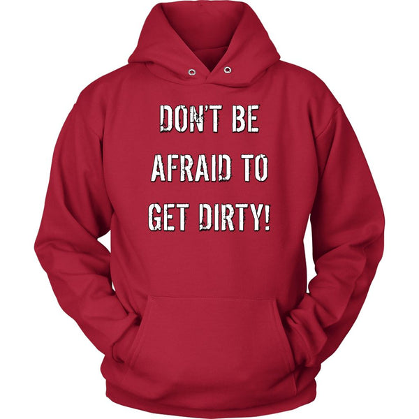 DON'T BE AFRAID TO GET DIRTY HOODIE - DARK T-shirt Unisex Hoodie Red S