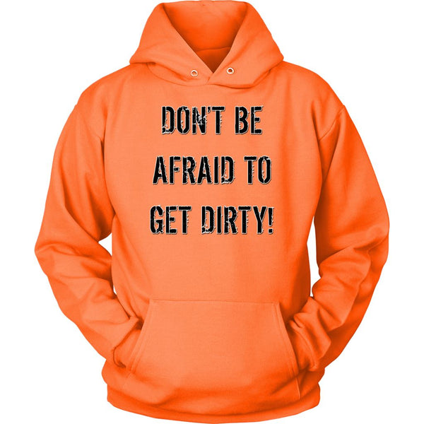 DON'T BE AFRAID TO GET DIRTY HOODIE - LIGHT T-shirt Unisex Hoodie Neon Orange S