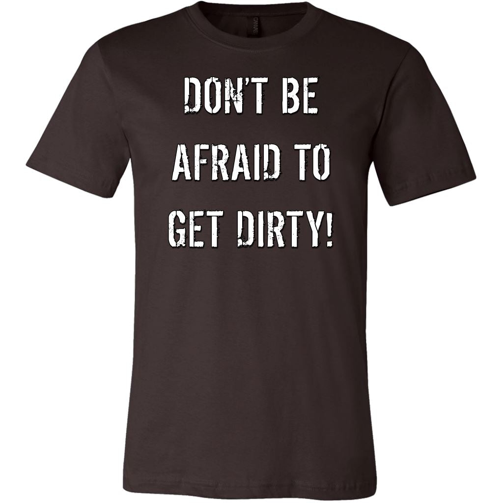 DON'T BE AFRAID TO GET DIRTY MEN'S FITTED TEE - DARK T-shirt Canvas Mens Shirt Brown S