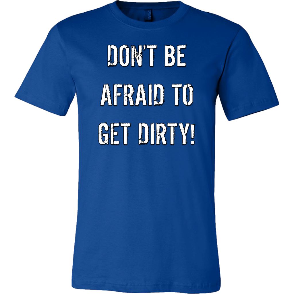 DON'T BE AFRAID TO GET DIRTY MEN'S FITTED TEE - DARK T-shirt Canvas Mens Shirt True Royal S