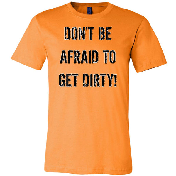 DON'T BE AFRAID TO GET DIRTY MEN'S FITTED TEE - LIGHT T-shirt Canvas Mens Shirt Orange S