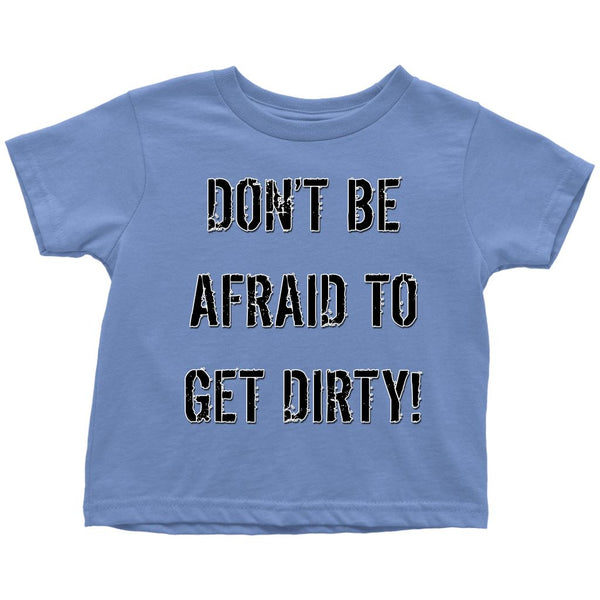 DON'T BE AFRAID TO GET DIRTY TODDLER T-SHIRT - LIGHT T-shirt Toddler T-Shirt Baby Blue 2T