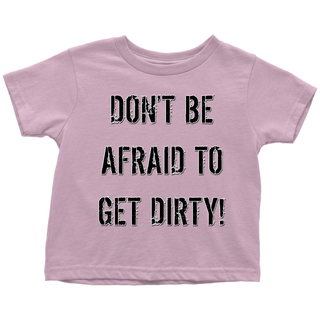 DON'T BE AFRAID TO GET DIRTY TODDLER T-SHIRT - LIGHT T-shirt Toddler T-Shirt Light Pink 2T