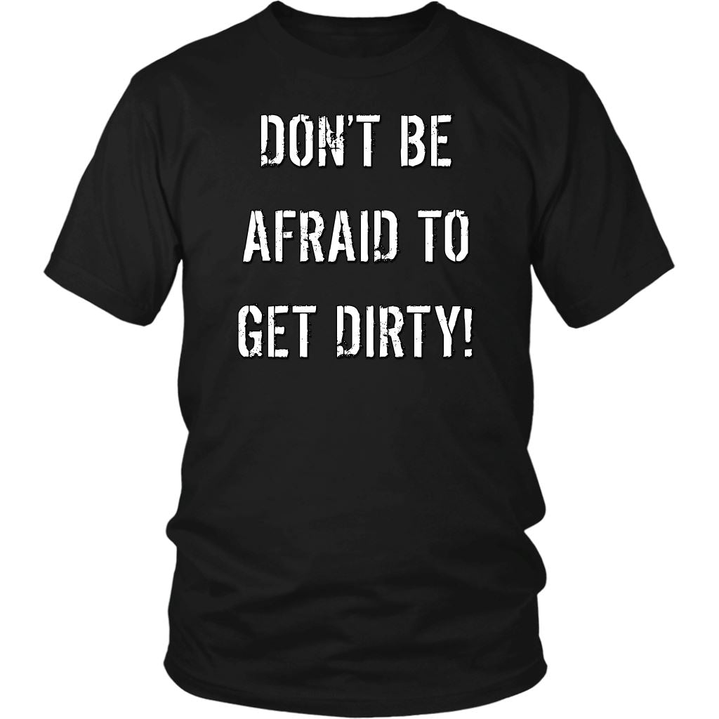 DON'T BE AFRAID TO GET DIRTY UNISEX TEE - DARK T-shirt District Unisex Shirt Black S