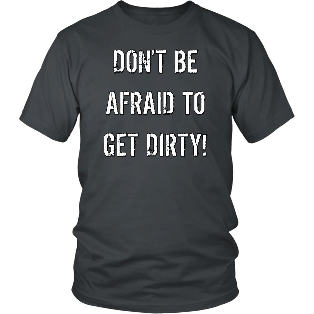 DON'T BE AFRAID TO GET DIRTY UNISEX TEE - DARK T-shirt District Unisex Shirt Charcoal S