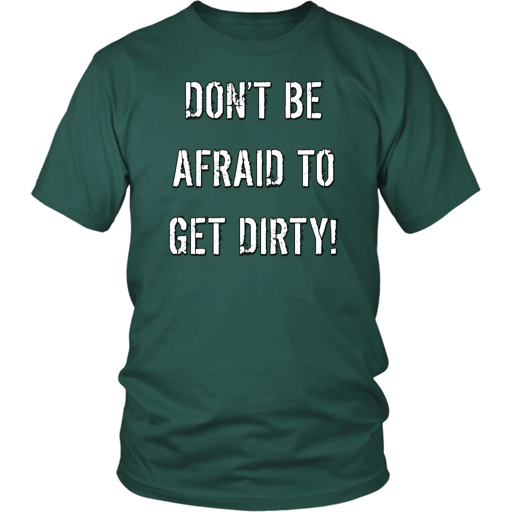 DON'T BE AFRAID TO GET DIRTY UNISEX TEE - DARK T-shirt District Unisex Shirt Dark Green S