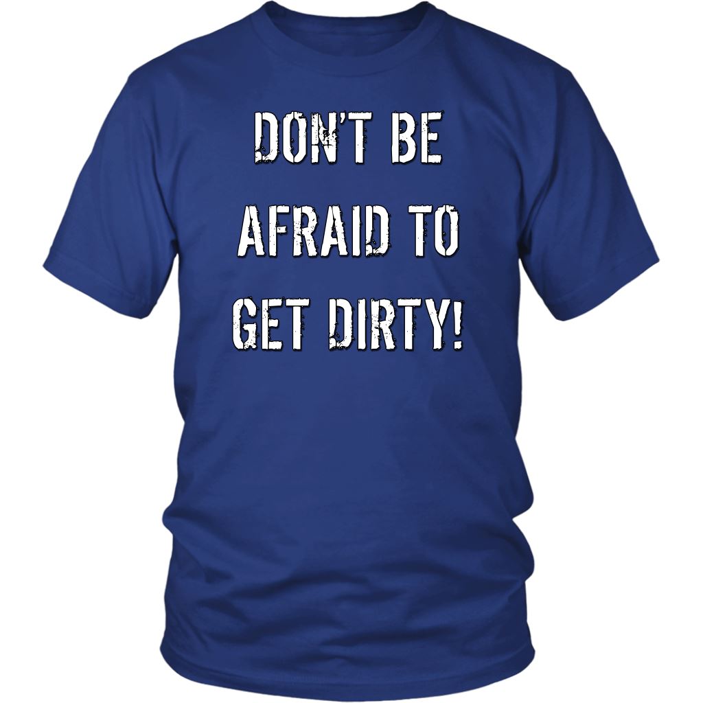 DON'T BE AFRAID TO GET DIRTY UNISEX TEE - DARK T-shirt District Unisex Shirt Royal Blue S